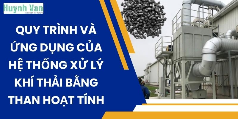 Quy trình và ứng dụng của hệ thống xử lý khí thải bằng than hoạt tính