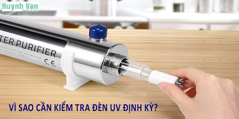 Vì sao cần kiểm tra đèn UV định kỳ?