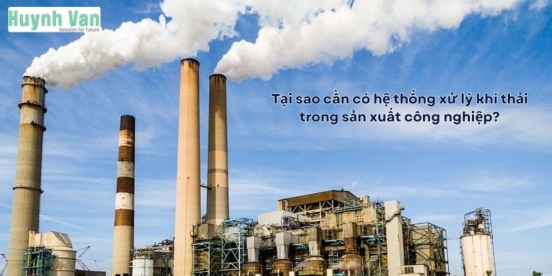 Tại sao cần có hệ thống xử lý khí thải trong sản xuất công nghiệp?