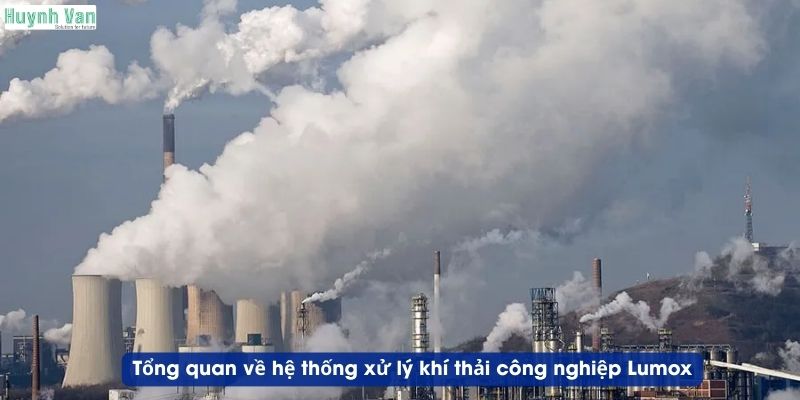 Tổng quan về hệ thống xử lý khí thải công nghiệp Lumox