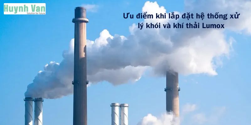 Ưu điểm khi lắp đặt hệ thống xử lý khói và khí thải Lumox