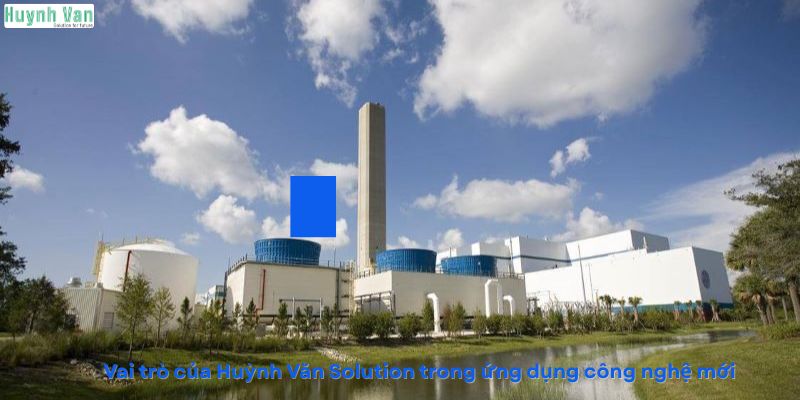 Vai trò của Huỳnh Văn Solution trong ứng dụng công nghệ mới