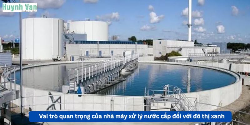 Vai trò quan trọng của nhà máy xử lý nước cấp đối với đô thị xanh