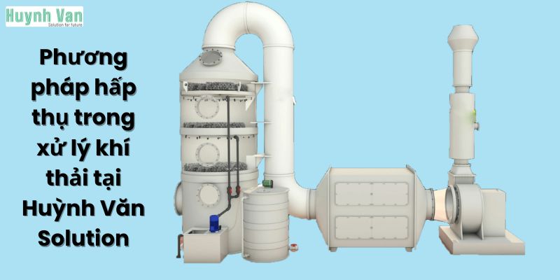 Phương pháp hấp thụ trong xử lý khí thải tại Huỳnh Văn Solution