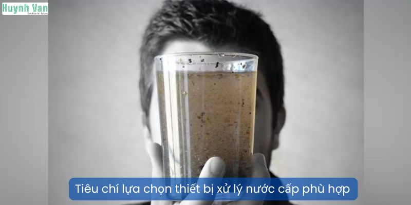 Tiêu chí lựa chọn thiết bị xử lý nước cấp phù hợp