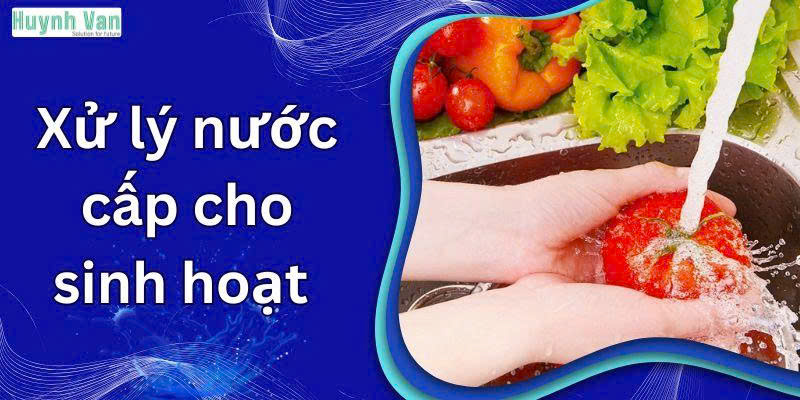 Xử lý nước cấp cho sinh hoạt là giải pháp bền vững cho gia đình và cộng đồng
