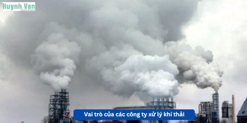 Vai trò của các công ty xử lý khí thải trong bảo vệ môi trường công nghiệp