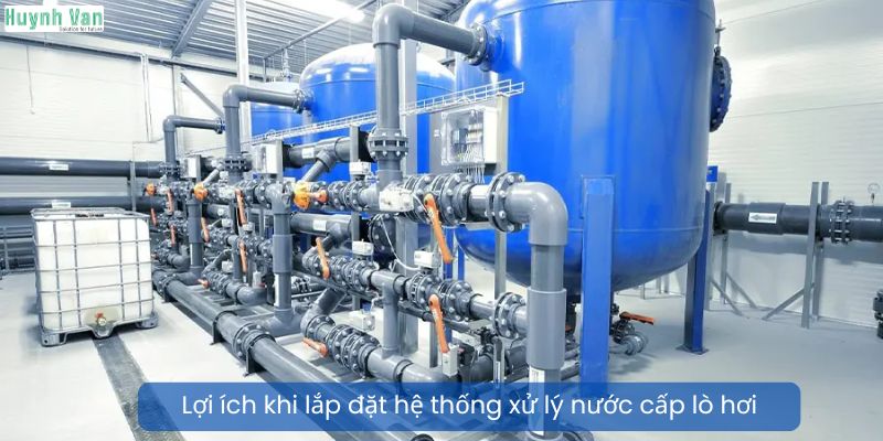 Lợi ích khi lắp đặt hệ thống xử lý nước cấp lò hơi
