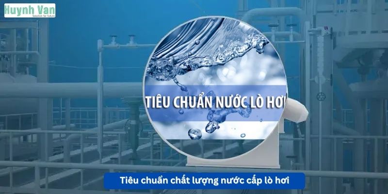 Tiêu chuẩn chất lượng nước cấp lò hơi theo yêu cầu kỹ thuật