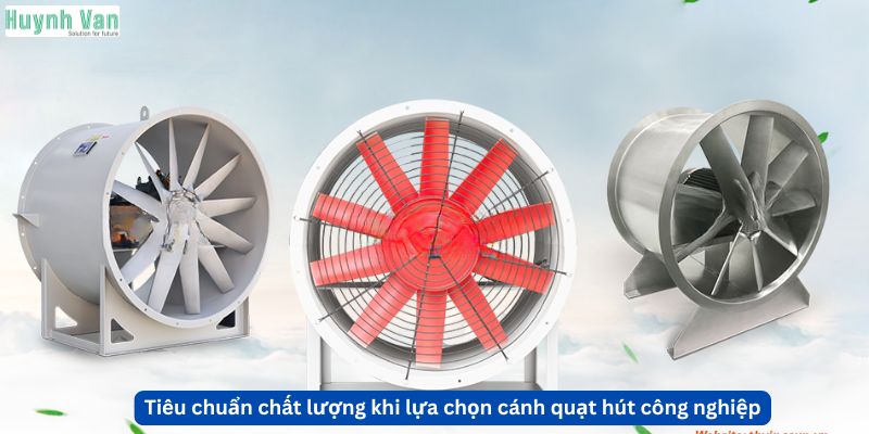 Tiêu chuẩn chất lượng khi lựa chọn cánh quạt hút công nghiệp