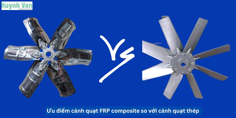 Ưu điểm của cánh quạt FRP composite so với cánh quạt thép