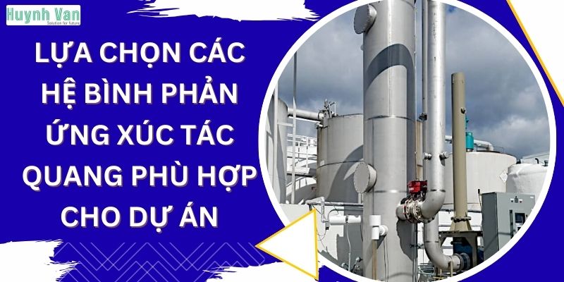 Lựa chọn các hệ bình phản ứng xúc tác quang phù hợp cho dự án