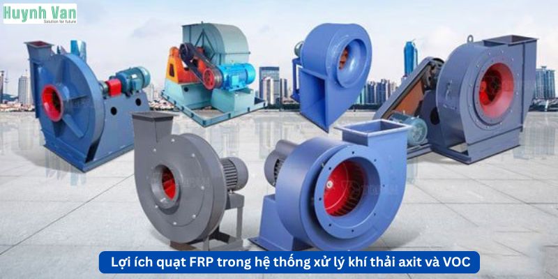 Lợi ích sử dụng quạt FRP trong các hệ thống xử lý khí thải axit và VOC