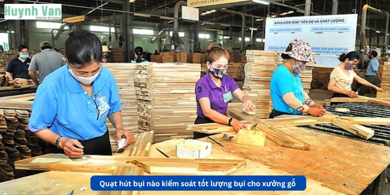Quạt hút bụi nào kiểm soát tốt lượng bụi cho xưởng gỗ