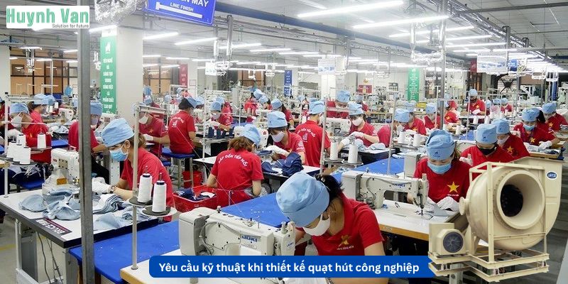 Yêu cầu kỹ thuật khi thiết kế quạt hút công nghiệp cho nhà xưởng dệt may