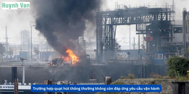 Trường hợp quạt hút thông thường không còn đáp ứng yêu cầu vận hành