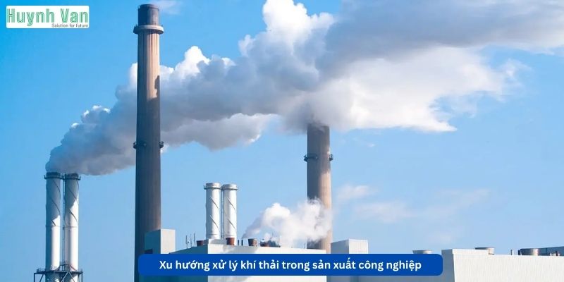 Xu hướng xử lý khí thải trong sản xuất công nghiệp