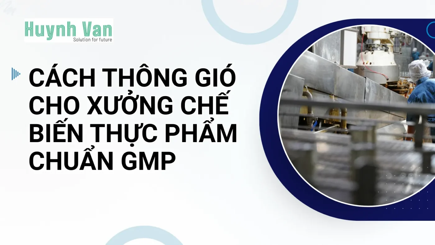Cách thông gió cho xưởng chế biến thực phẩm chuẩn GMP