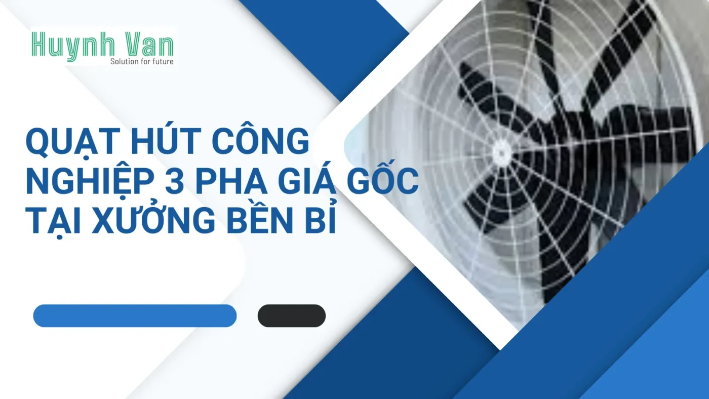 Quạt hút công nghiệp 3 pha Giá Gốc Tại Xưởng Bền Bỉ